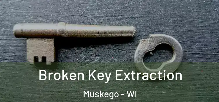  Broken Key Extraction Muskego - WI
